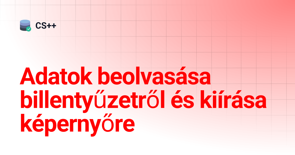 Adatok beolvasása billentyűzetről és kiírása képernyőre | CS++